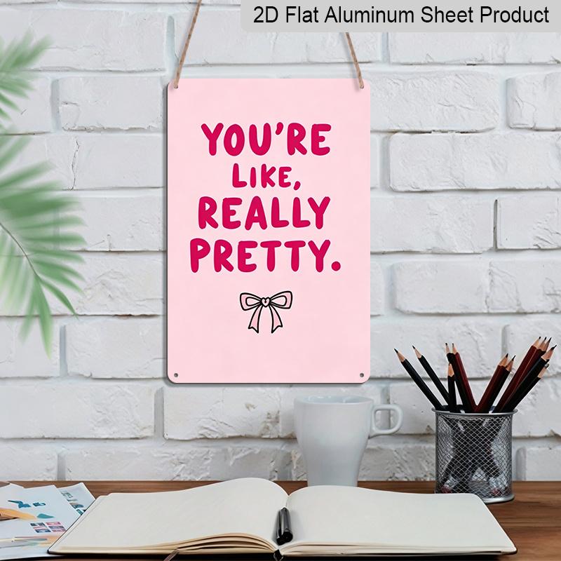 2D Flat, "You're Like, Really Pretty" Pink Bow Aluminum Sign - Girly Wall Decor Girly Room Decor, Dorm Room, Vanity Area, Bedroom, Bathroom, Pink