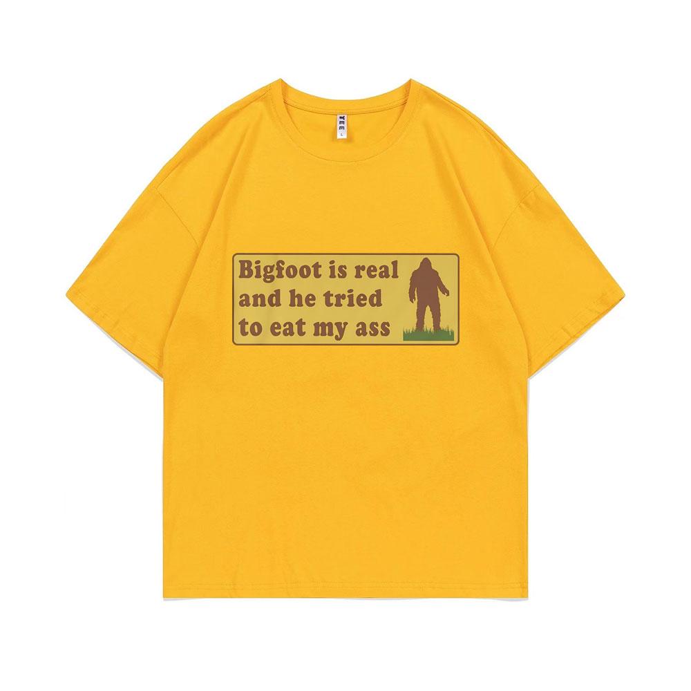 Bigfoot Is Real and He Tried To Eat My Ass Funny Oddly Specific Joke Tshirts Weird Meme T Shirt Unisex Women Cute Fun Gift Tshirt