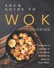 Книга Your Guide To Wok Cooking : Discover A Variety of Delicious Recipes To Make In Your Wok!
