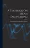The A Textbook On Steam Engineering Book