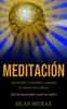 Книга Meditacion : Aprenda a Meditar Usando La Atencion Plena (Utiliza Esta Guia Para Mejorar Tu Sueno Con Tu Practica)