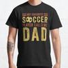 Soccer Dad My Favorite Soccer Player Calls Me Dad Classic T-Shirt S-3XL