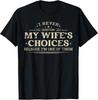 I Never Question My Wife's Choices Because I'm One Of Them Unisex T-Shirt