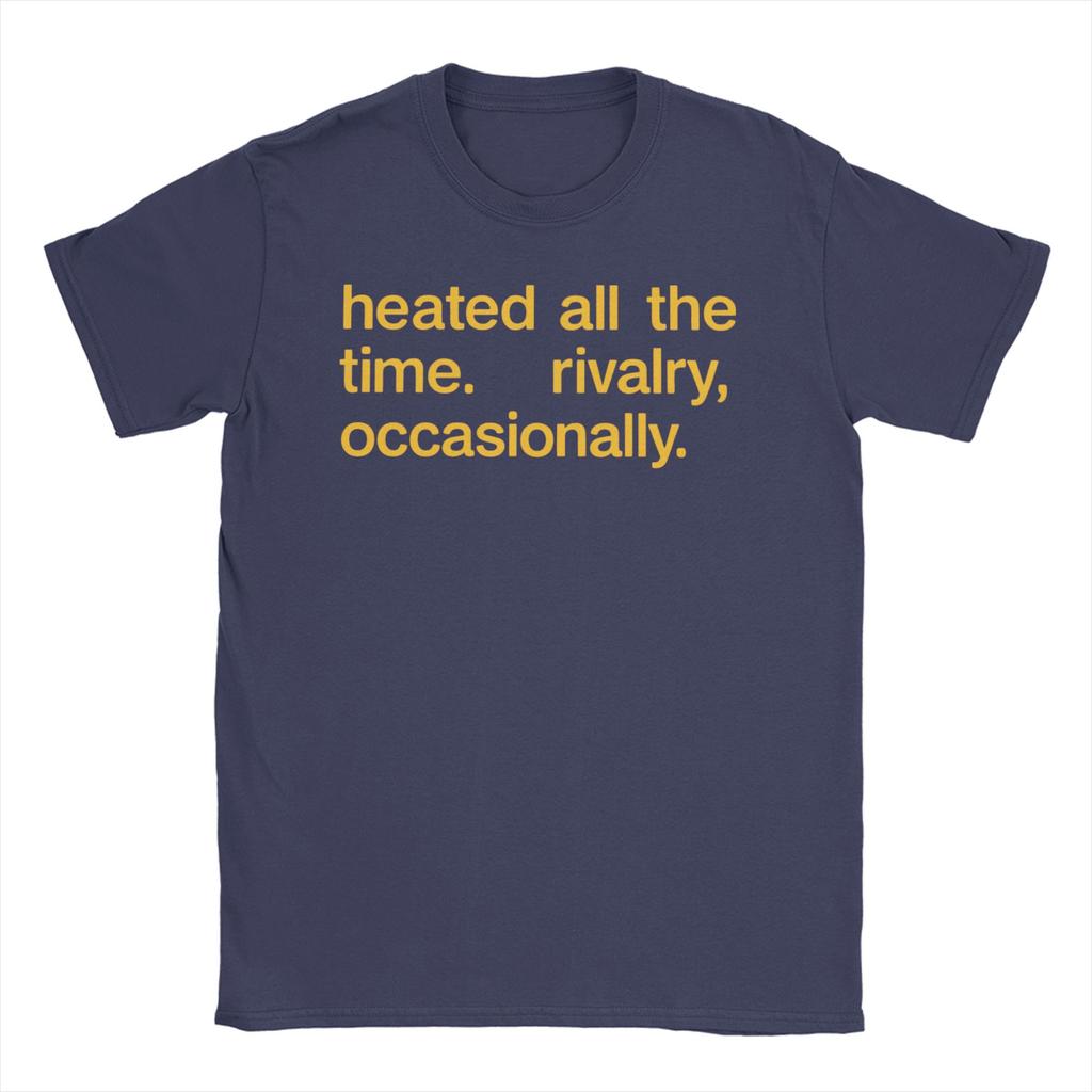 Unisex Womens Heated All The Time Rivalry Occasionally T Shirts 100 Cotton Clothes Short Sleeve Tee Shirt Gift Idea TShirts