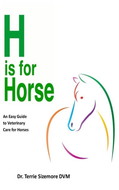 The H Is For Horse : An Easy Guide To Veterinary Care for Horses Book