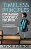 Книга Timeless Principles for Raising Successful Children : How To Raise Responsible and Entrepreneurial Children