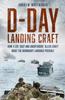 The D-Day Landing Craft : How 4,126 ???Ugly and Unorthodox??? Allied Craft Made the Normandy Landings Possible Book