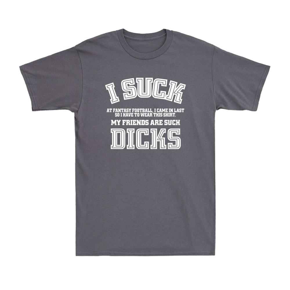 I Suck Dicks Fantasy Football Loser I Suck At Fantasy Football Unisexs TShirt