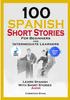 The 100 Spanish Short Stories for Beginners and Intermediate Learners Learn Spanish with Short Stories + Audio : Spanish Edition Foreign Language Book 1 Book