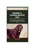 Книга Raising a Spanish Mastiff Dog : The Complete Handbook On How To Raising And Caring For Spanish Mastiff Dog