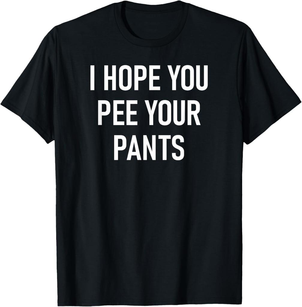 I Hope You Pee Your Pants, Funny, Jokes, Sarcastic Sayings T-Shirt