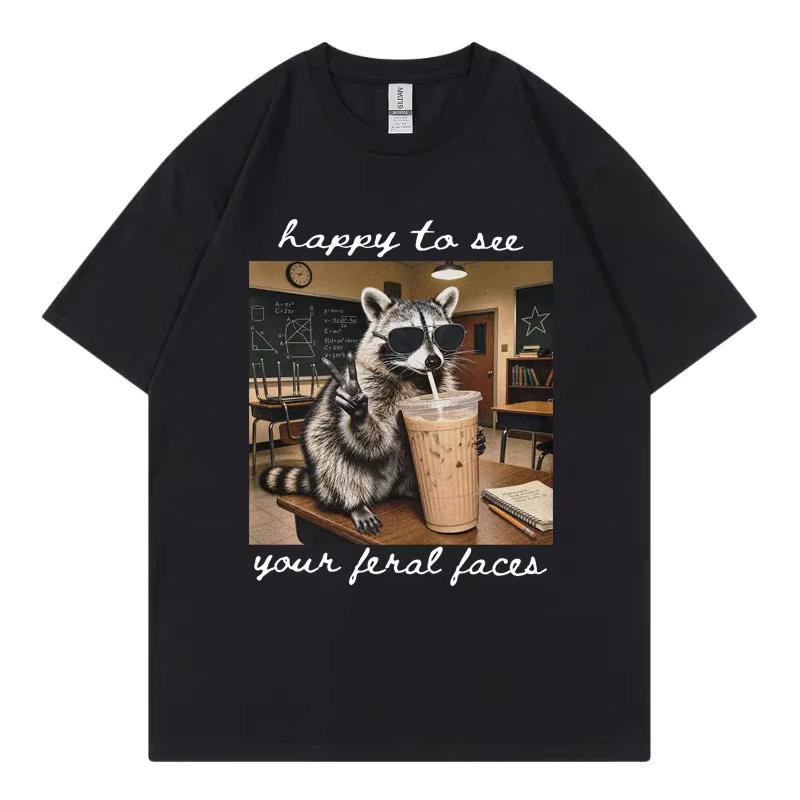 Happy To See Your Feral Faces Funny Raccoon Meme T Shirt Fashion Casual Short Sleeve Tshirt Unisex Unisex 100cotton Loose Tshirts