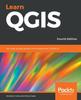 Книга Learn QGIS : Your Step-by-step Guide To the Fundamental of QGIS 3.4, 4th Edition