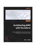 Книга Architecting AWS with Terraform : Design Resilient and Secure Cloud Infrastructures with Terraform On Amazon Web Services