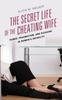 The The Secret Life of the Cheating Wife : Power, Pragmatism, and Pleasure In Women's Infidelity Book