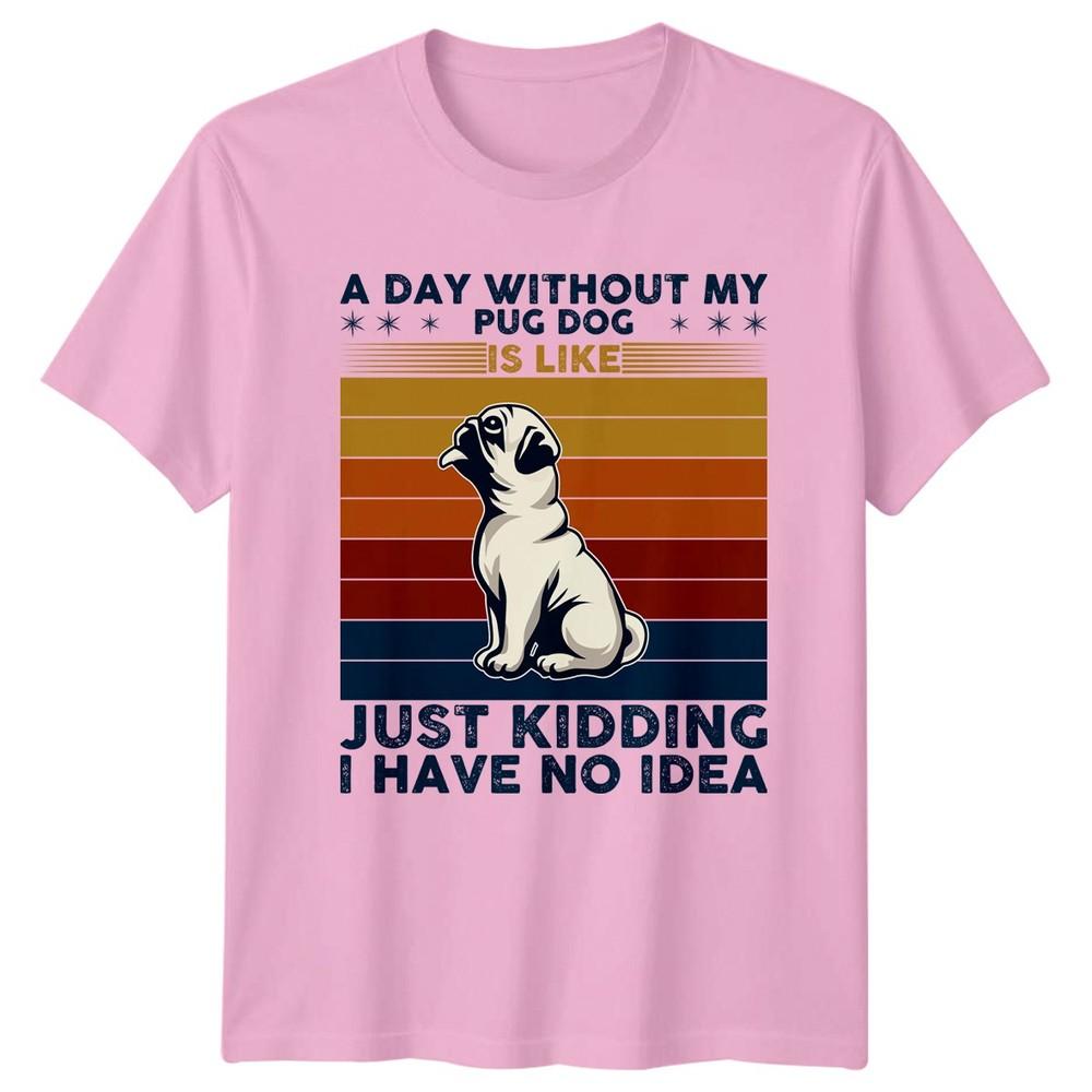 A Day Without My Pug Dog TShirt Pug Owner Dog Lover Birthday