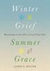 Книга Winter Grief, Summer Grace : Returning To Life After a Loved One Dies