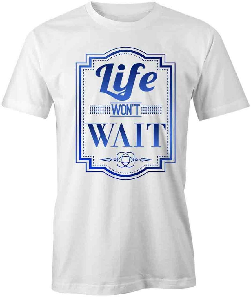Life Won't Wait TShirt Tee Printed Graphic T-Shirt Gift CLOTHES INSPIRE S1WCA768