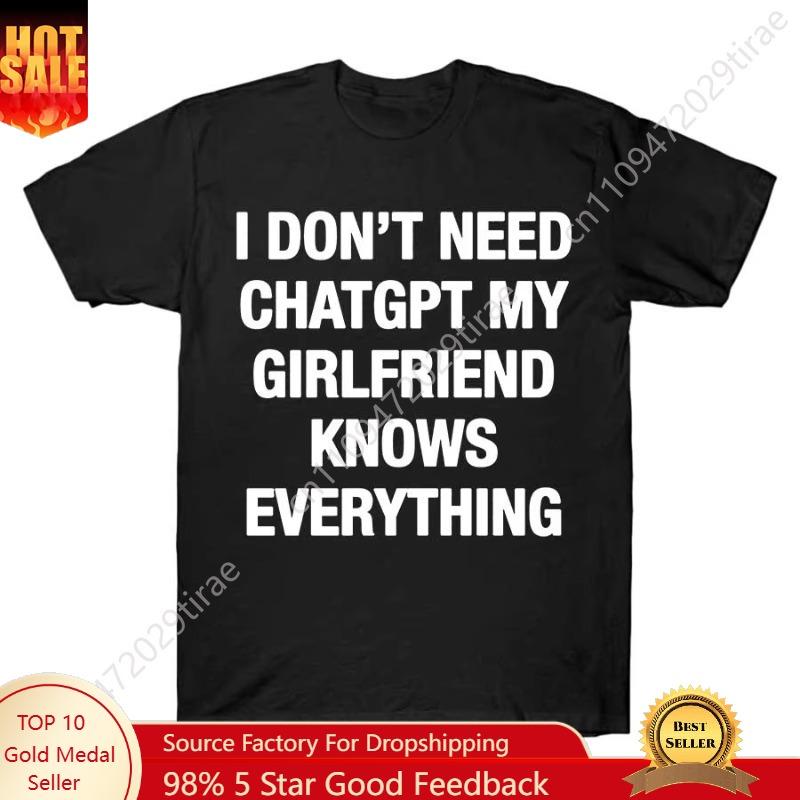 I Dont Need Chatgpt My Girlfriend Knows Everything Meme Tshirt For Men Women 100 Cotton T Shirts Short Sleeve Tops J27