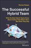 Книга The Successful Hybrid Team : What the Best Hybrid Teams Know About Culture That Others Don't (But Wish They Did)