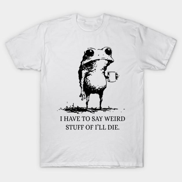Asian Size Cotton Unisex Tshirt Print T-shirt I Have to Say Weird Stuff Or I'll Die Frog Drinking Coffee T-shirt No-Cut Print Regular Fit