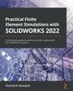 Книга Practical Finite Element Simulations with SOLIDWORKS 2022 : An Illustrated Guide To Performing Static Analysis with SOLIDWORKS Simulation
