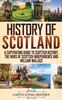 Книга History of Scotland : A Captivating Guide To Scottish History, the Wars of Scottish Independence and William Wallace