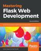 Книга Mastering Flask Web Development : Build Enterprise-grade, Scalable Python Web Applications, 2nd Edition