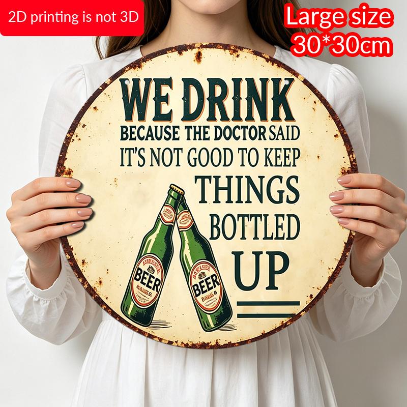2D Flat, 1pc Vintage Beer Humor Metal Sign "We Drink Because The Doctor Said It's Not Good to Keep Things Bottled Up" - Durable Round Aluminum Wall