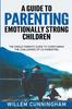 Книга A Guide To Parenting Emotionally Strong Children - The Single Parents Guide To Overcoming the Challenges of Co - Parenting.