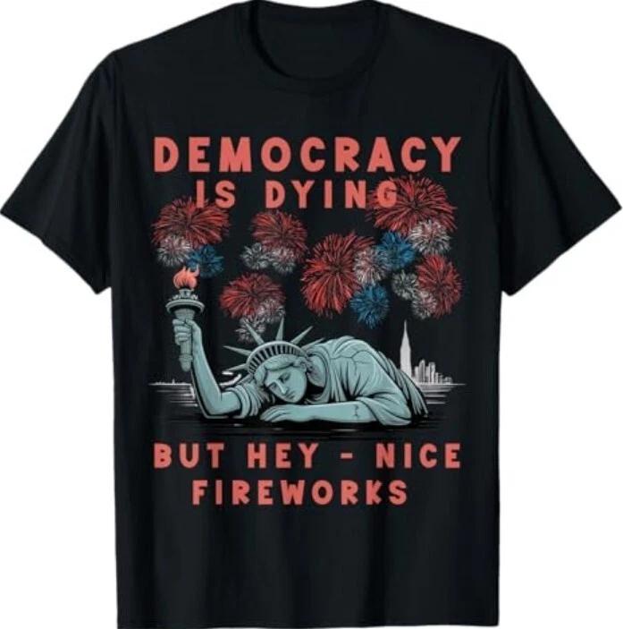 Funny Democracy Is Dying But Hey Nice Fireworks 4th Of July TEE Shirt