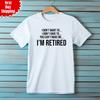 I Don't I'm Retired T Shirt Printed Funny Retirement Gift Men Short Sleeve T Top
