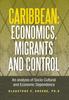 Книга Caribbean : Economics, Migrants and Control: An Analysis of Socio-Cultural and Economic Dependence