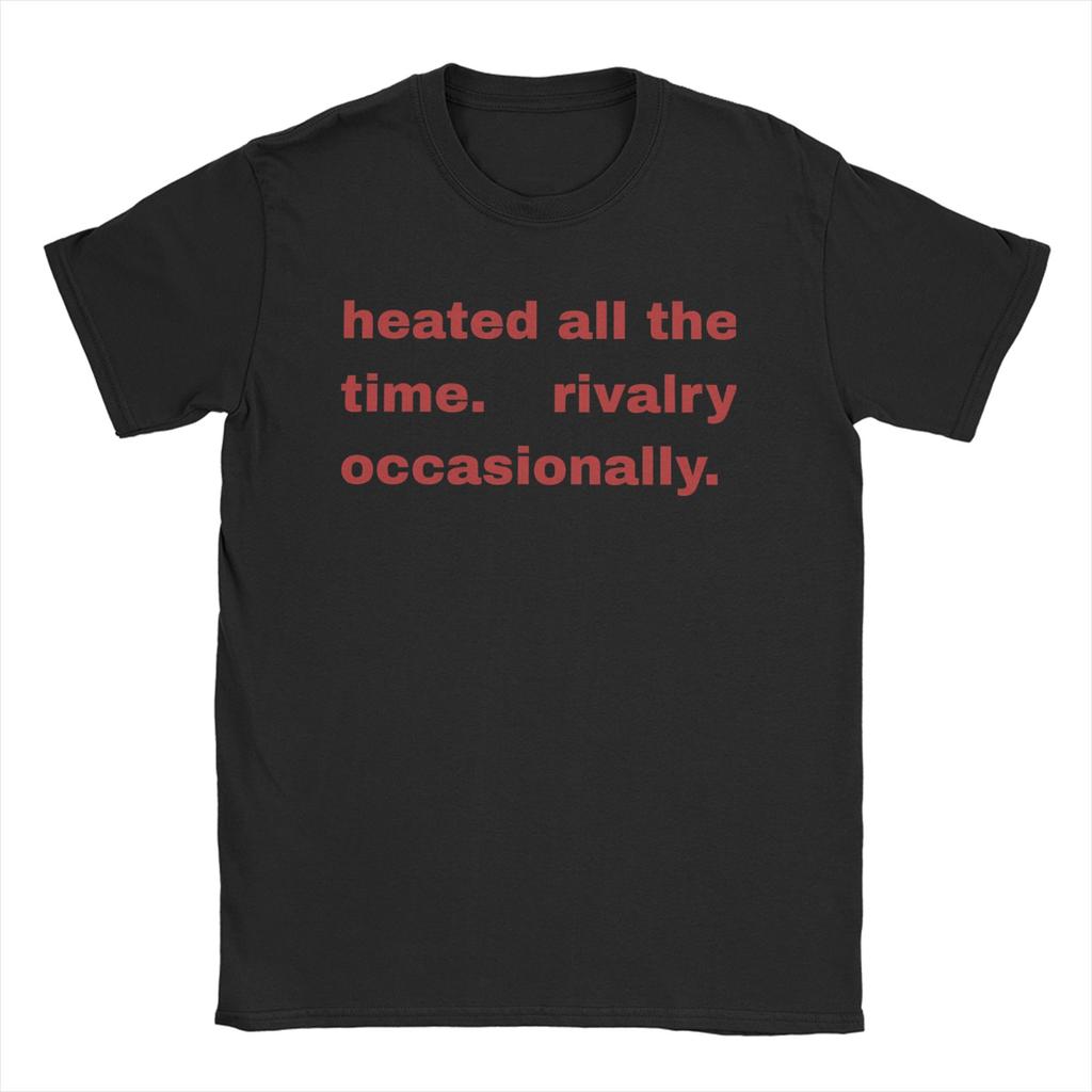Heated All The time Rivalry  T Shirts Men 100 Cotton Cool TShirts O Neck  Tee Shirt Short Sleeve Tops Birthday Gift