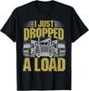 I Just Dropped A Load Funny Trucker Tee Gift Unisex T-Shirt