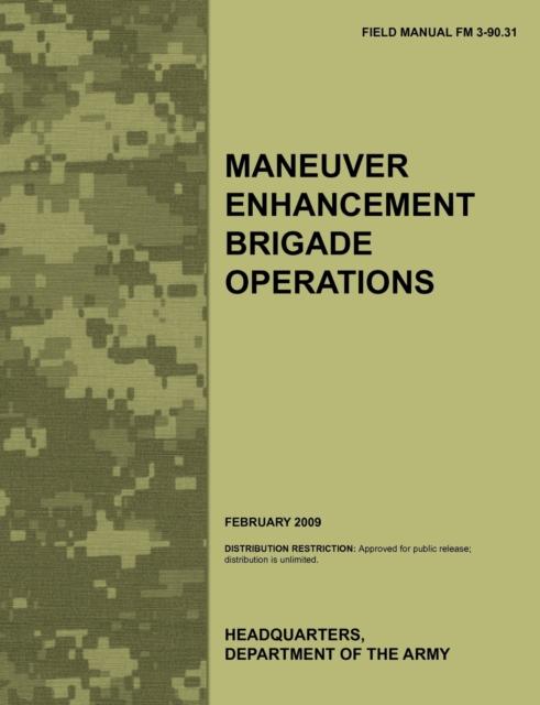 The Maneuver Enhancement Brigade Operations : The Official U.S. Army Field Manual FM 3-90.31 (February 2009) Book