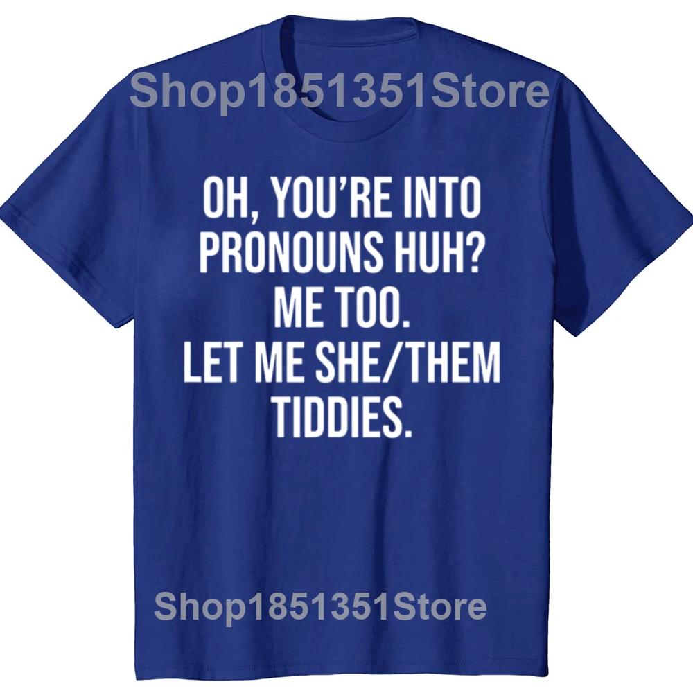 Funny Oh You're Into Pronouns Me Too Let Me She Them Graphic T-shirts Casual Tshirt 100% Cotton Loose Oversized T Shirt