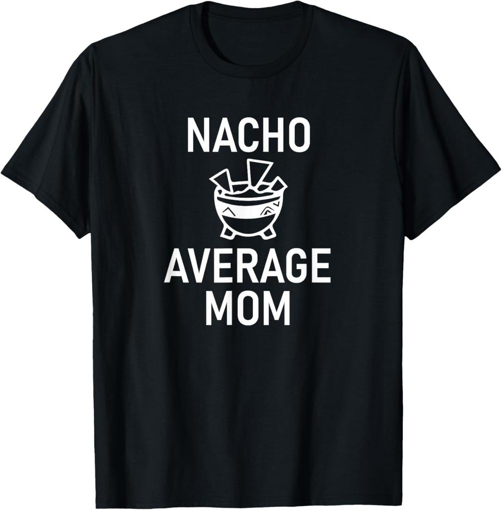 Nacho Average Mom, Funny, Jokes, Sarcastic Sayings T-Shirt