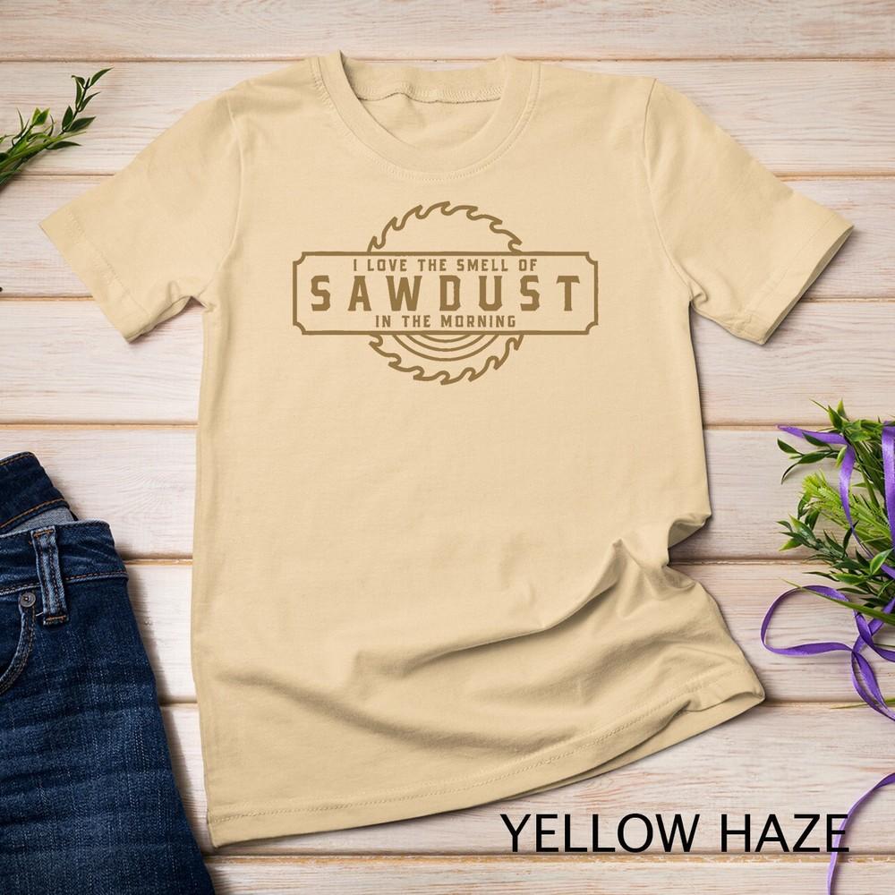 I Love the Smell of Sawdust in the Morning - Woodworking T-Shirt Unisex T-shirt