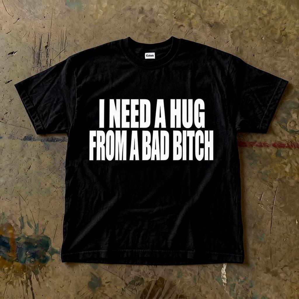 I Need a Hug From a Bad Bitch T-Shirt | Typography Graphic Tee, Slogan Top
