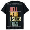 Hell Yeah I Suck Toes Funny Inappropriate Adult Humor T Shirts Men Cotton Streetwear Short Sleeve Unisex Loose Crewneck Clothing