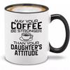 Пусть твой кофе будет крепче, чем характер дочери. Керамическая кофейная кружка.