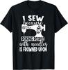 I Sew Because Poking People With Needles Is Frowned Upon Unisex Gift T-Shirt
