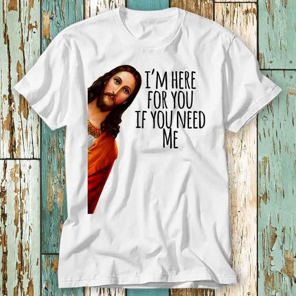 Jesus Meme I'm Here For You If You Need Me T-Shirt Top Design Unisex Ladies Mens Tee Retro Fashion Vintage Shirt S904