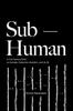 The Sub-Human : A 21st-Century Ethic; On Animals, Collective Liberation, and Us All Book