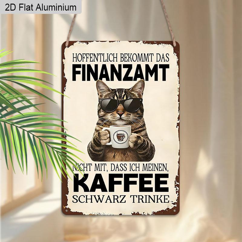 2D Flat 1pc Vintage Humorous German Cat Aluminium Sign "Hoffentlich Bekommt Das Finanzamt Nicht Mit, Dass Ich Meinen Kaffee Schwarz Trinke" - 8"x12
