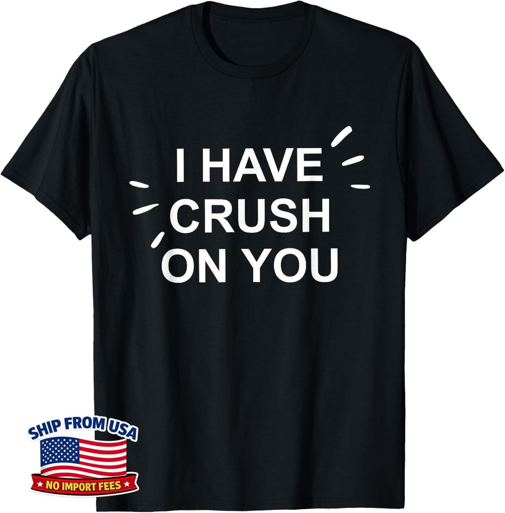 I Have Crush On You. Love Crush Funny romantic Unisex T-Shirt