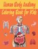 The Human Body Anatomy Coloring Book for Kids : An Activity & Medical Book for Kids To Learn About the Human Body Book