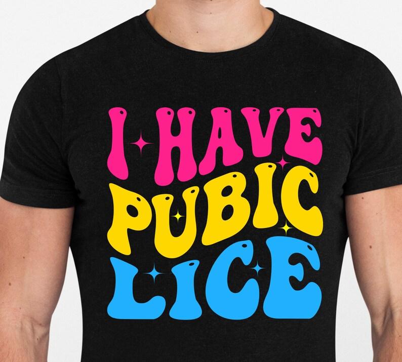 I Have Pubic Lice Shirt Sarcastic Meme Tshirt Ironic Shirt Inappropriate Meme Offensive Design