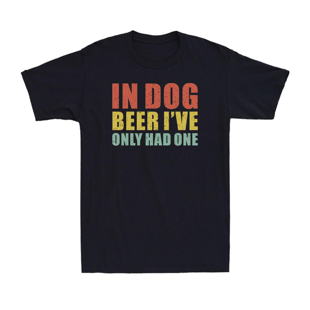 In Dog Beers I've Only Had One Funny Drinking Beer Saying Vintage Men's T-Shirt